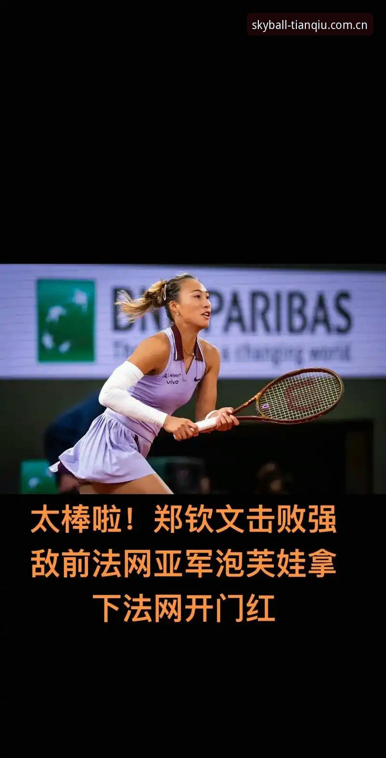 2026法网女单观赛实用指南：郑钦文保分压力与天空体育平台观赛技巧